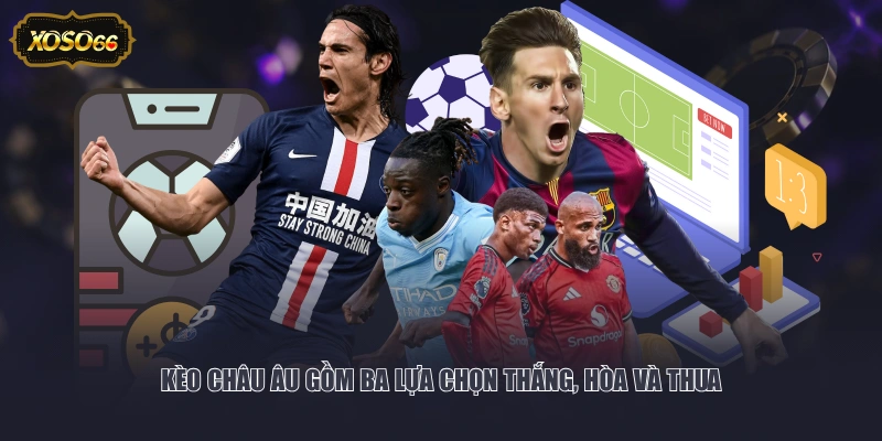 Kèo châu Âu gồm ba lựa chọn thắng, hòa và thua 