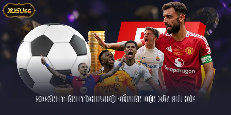So sánh thành tích hai đội để nhận diện cửa phù hợp 