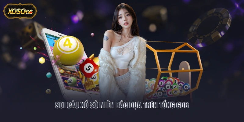 Soi cầu xổ số miền Bắc dựa trên tổng GĐB